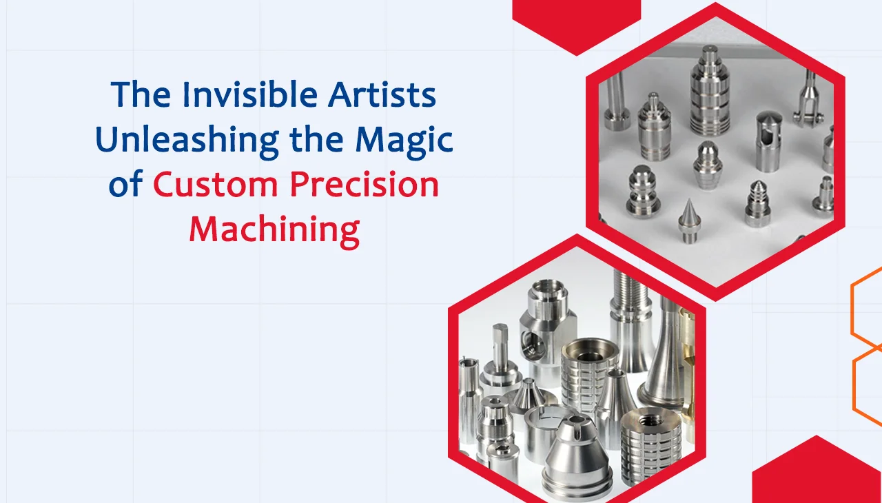 The Invisible Artists Unleashing the Magic of Custom Precision Machining